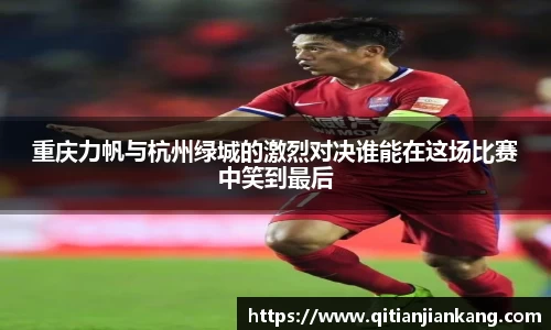 重庆力帆与杭州绿城的激烈对决谁能在这场比赛中笑到最后